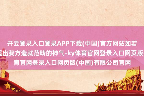 开云登录入口登录APP下载(中国)官方网站如若你们正在经手某些超出我方造就范畴的神气-ky体育官网登录入口网页版(中国)有限公司官网