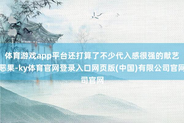 体育游戏app平台还打算了不少代入感很强的献艺恶果-ky体育官网登录入口网页版(中国)有限公司官网