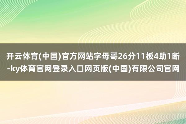 开云体育(中国)官方网站字母哥26分11板4助1断-ky体育官网登录入口网页版(中国)有限公司官网