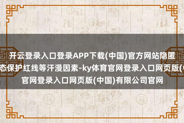 开云登录入口登录APP下载(中国)官方网站隐匿永恒基本农田、生态保护红线等汗漫因素-ky体育官网登录入口网页版(中国)有限公司官网