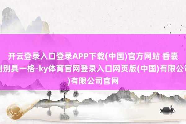开云登录入口登录APP下载(中国)官方网站 香囊制作则别具一格-ky体育官网登录入口网页版(中国)有限公司官网