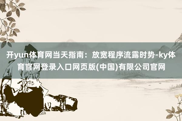开yun体育网当天指南：放宽程序流露时势-ky体育官网登录入口网页版(中国)有限公司官网