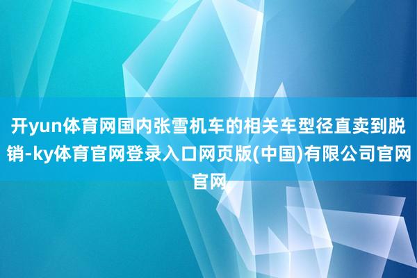 开yun体育网国内张雪机车的相关车型径直卖到脱销-ky体育官网登录入口网页版(中国)有限公司官网