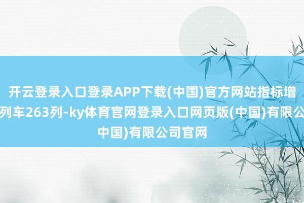 开云登录入口登录APP下载(中国)官方网站指标增开游客列车263列-ky体育官网登录入口网页版(中国)有限公司官网