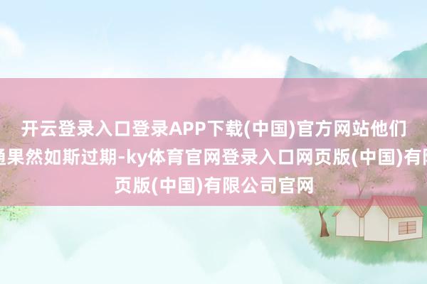 开云登录入口登录APP下载(中国)官方网站他们的寰球交通果然如斯过期-ky体育官网登录入口网页版(中国)有限公司官网