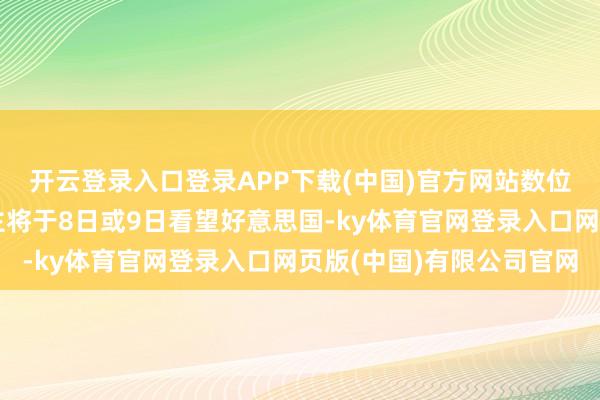 开云登录入口登录APP下载(中国)官方网站数位欧洲国度领导东说念主将于8日或9日看望好意思国-ky体育官网登录入口网页版(中国)有限公司官网