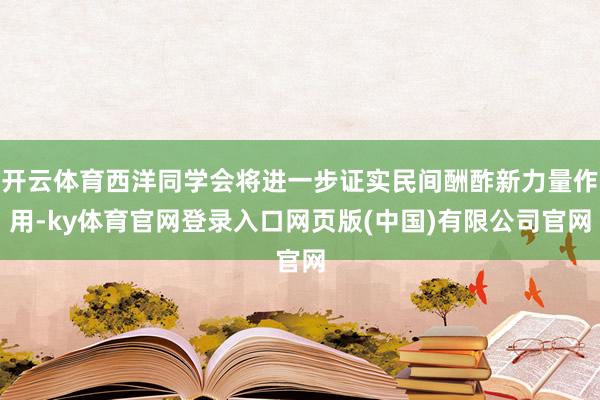 开云体育西洋同学会将进一步证实民间酬酢新力量作用-ky体育官网登录入口网页版(中国)有限公司官网