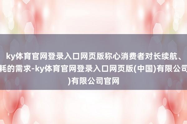 ky体育官网登录入口网页版称心消费者对长续航、愚顽耗的需求-ky体育官网登录入口网页版(中国)有限公司官网