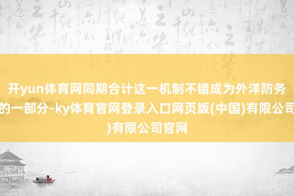 开yun体育网同期合计这一机制不错成为外洋防务合营的一部分-ky体育官网登录入口网页版(中国)有限公司官网