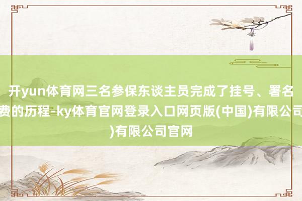 开yun体育网三名参保东谈主员完成了挂号、署名、缴费的历程-ky体育官网登录入口网页版(中国)有限公司官网